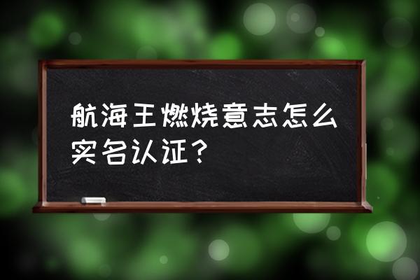 航海王燃烧意志先锋服怎么免登录 航海王燃烧意志怎么实名认证？