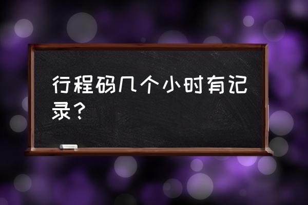 行程卡不超过四个小时会记录吗 行程码几个小时有记录？