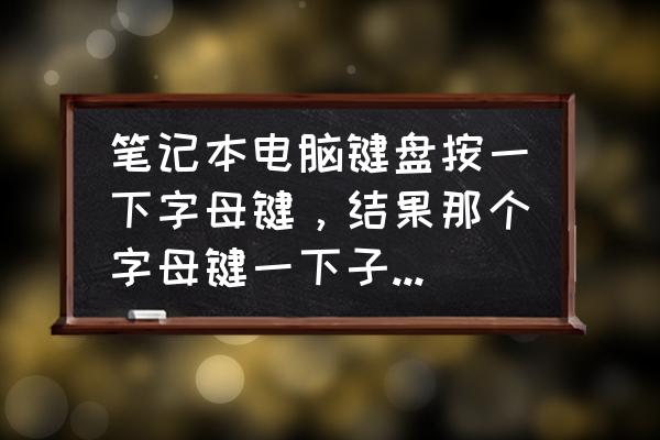 键盘按键字母变成了快捷键 笔记本电脑键盘按一下字母键，结果那个字母键一下子就弹出很多个，怎么办？