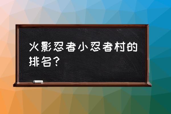 火影开局建立村子 火影忍者小忍者村的排名？