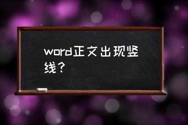 word旁边的竖线标注栏怎么关掉 word正文出现竖线？