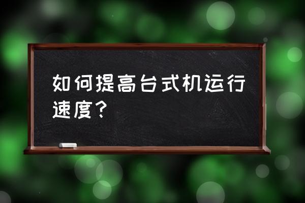 电脑无反应了如何解决 如何提高台式机运行速度？