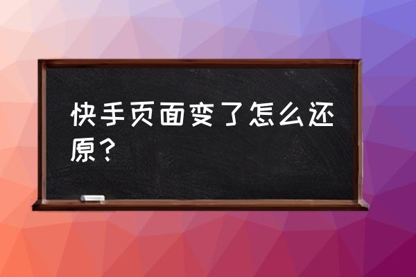 快手页面怎么恢复旧页面 快手页面变了怎么还原？