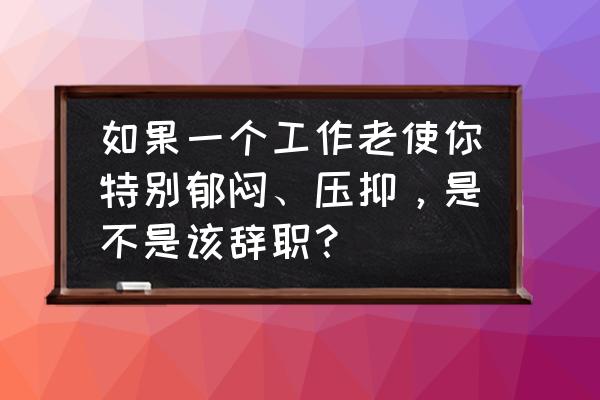 如何解决上班的紧张情绪 如果一个工作老使你特别郁闷、压抑，是不是该辞职？