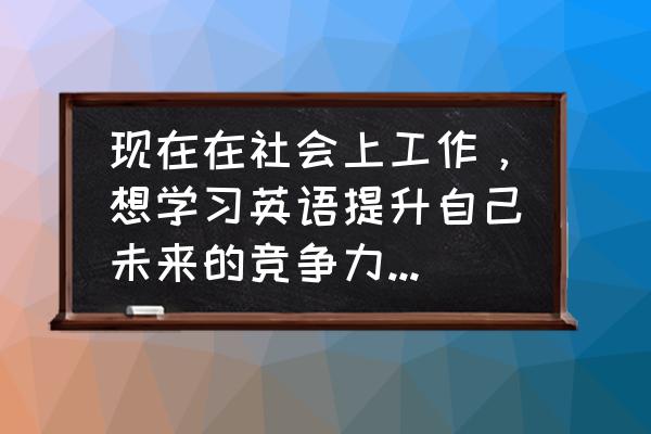 职场人如何用碎片化时间学习英语 现在在社会上工作，想学习英语提升自己未来的竞争力，请问我该从何开始？