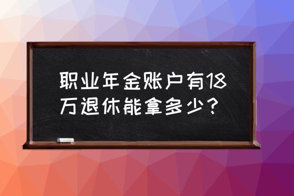 18万企业年金最佳领取方案 职业年金账户有18万退休能拿多少？