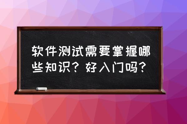 软件测试工程师零基础教程 软件测试需要掌握哪些知识？好入门吗？