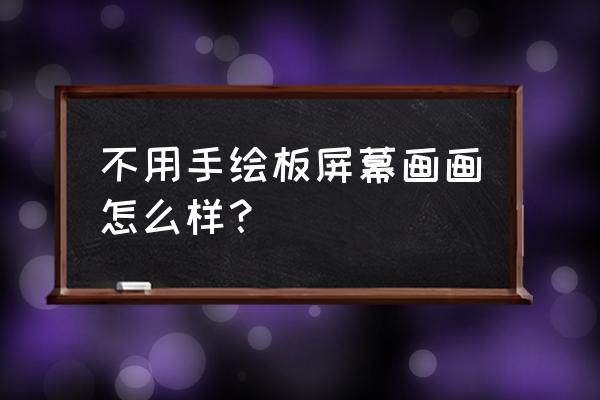 哪种数位屏不需要电脑 不用手绘板屏幕画画怎么样？