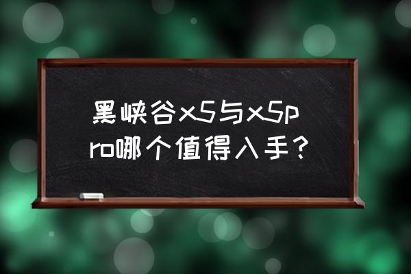 黑峡谷键盘什么型号好 黑峡谷x5与x5pro哪个值得入手？