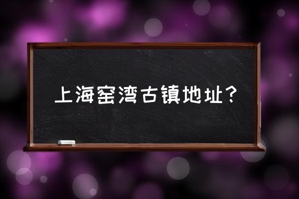 窑湾古镇附近还有哪些好玩的地方 上海窑湾古镇地址？