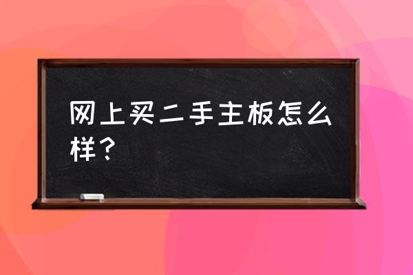 二手主板cpu去哪个平台买 网上买二手主板怎么样？