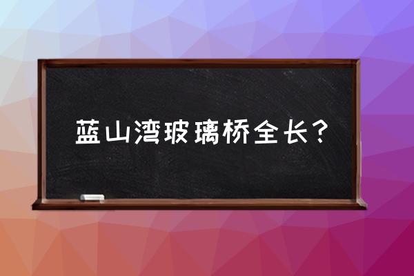 合肥周边短途自驾3小时看玻璃栈道 蓝山湾玻璃桥全长？