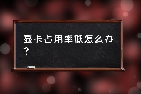 电脑win7系统怎么查看显卡占用率 显卡占用率低怎么办？