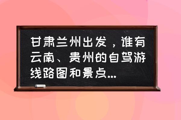 春节贵阳到腾冲自驾游攻略图文 甘肃兰州出发，谁有云南、贵州的自驾游线路图和景点推荐一下？