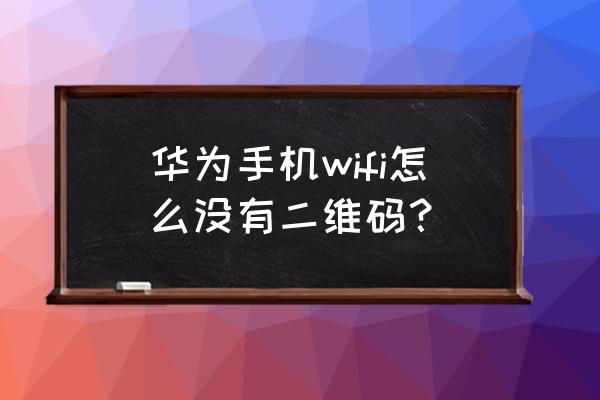 华为mate20怎么调出wifi二维码 华为手机wifi怎么没有二维码？