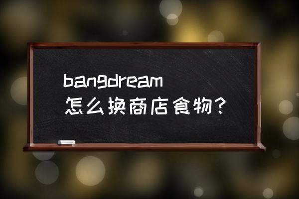 bangdream贴纸在哪里设置 bangdream怎么换商店食物？