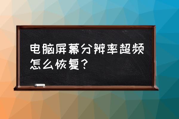 电脑分辨率突然变大怎样回到正常 电脑屏幕分辨率超频怎么恢复？