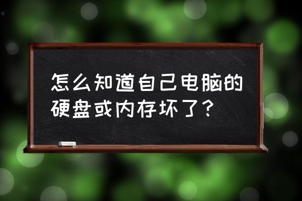 电脑怎么查看硬盘内存 怎么知道自己电脑的硬盘或内存坏了？