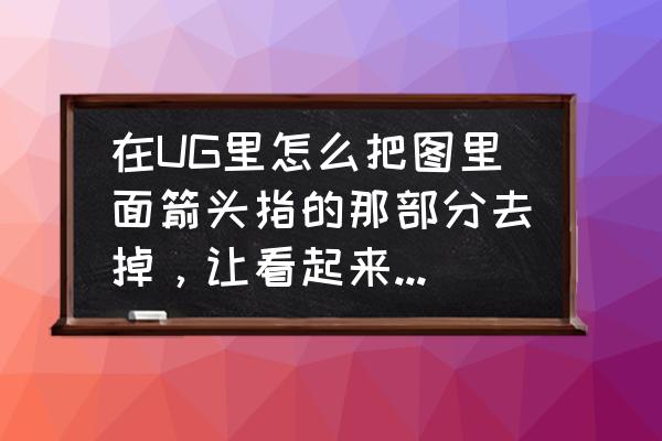 ug模具设计怎么画箭头 在UG里怎么把图里面箭头指的那部分去掉，让看起来是一个三通管的？