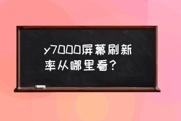 怎么知道显示器支持多少hz y7000屏幕刷新率从哪里看？