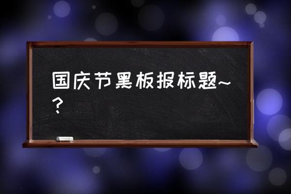 国庆手抄报模板打印版空白复杂 国庆节黑板报标题~？