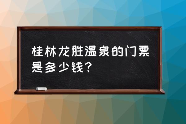 桂林最好的温泉排名 桂林龙胜温泉的门票是多少钱？