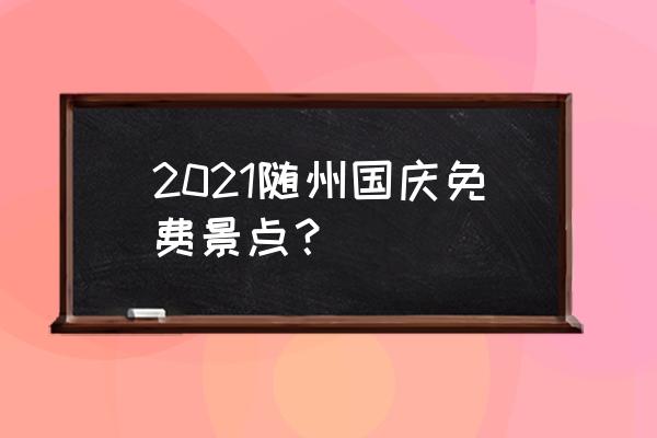 大洪山景点最好的是哪个 2021随州国庆免费景点？