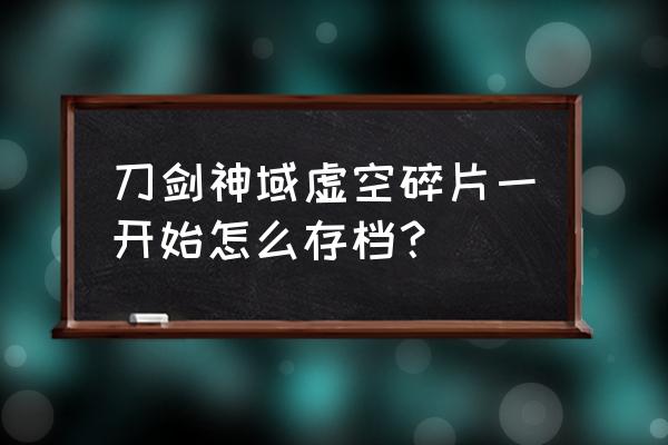 刀剑神域手游初始号刷什么 刀剑神域虚空碎片一开始怎么存档？