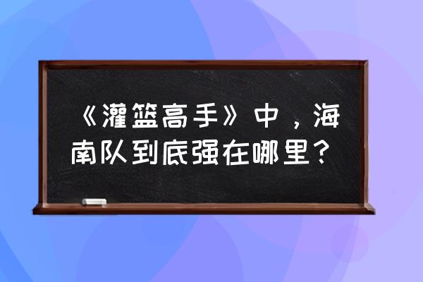 灌篮高手教你获得光头樱木 《灌篮高手》中，海南队到底强在哪里？