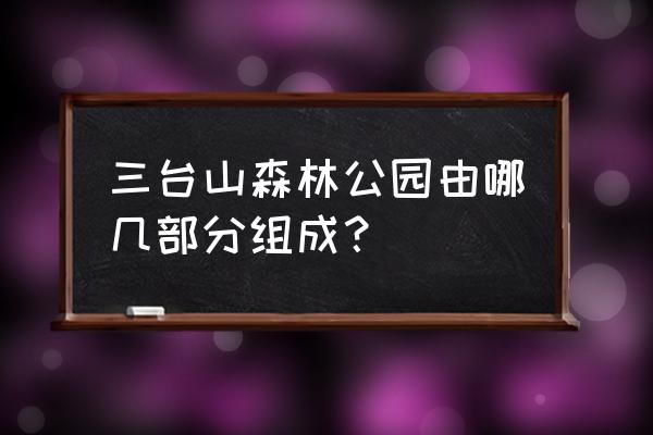 方块逃脱镜湖攻略 三台山森林公园由哪几部分组成？