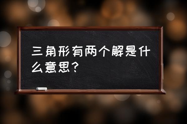 高中数学解三角形知识点总结大全 三角形有两个解是什么意思？