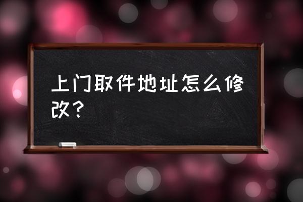 淘宝商品已经购买怎么改收货地址 上门取件地址怎么修改？