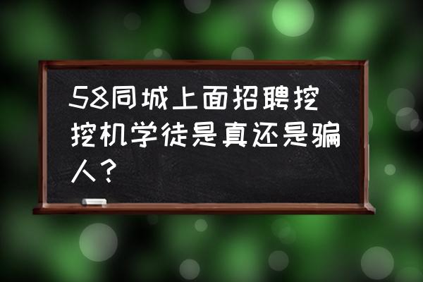 挖机怎么在58同城上发布 58同城上面招聘挖挖机学徒是真还是骗人？