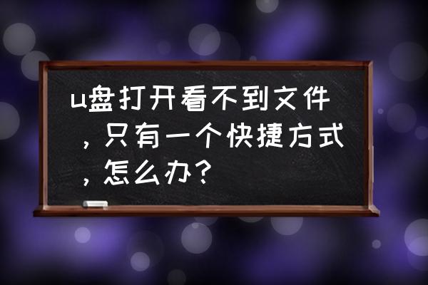 一个u盘在电脑上显示两个 u盘打开看不到文件，只有一个快捷方式，怎么办？