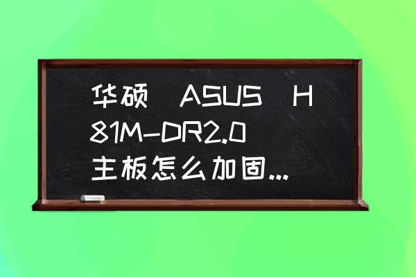 华硕笔记本在哪里设置4k对齐 华硕（ASUS）H81M-DR2.0主板怎么加固态硬盘？