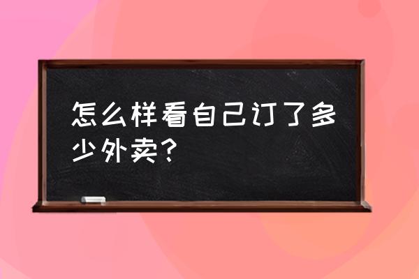 美团怎么看自己评价的订单 怎么样看自己订了多少外卖？