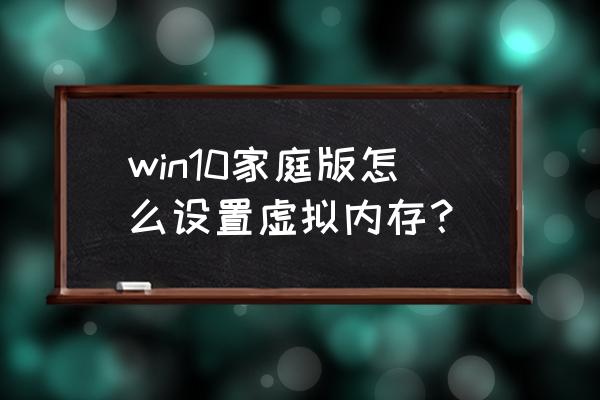 win10电脑虚拟内存怎么设置 win10家庭版怎么设置虚拟内存？