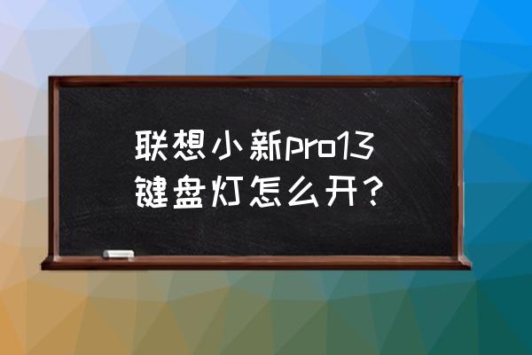 联想小新pro13键盘设置 联想小新pro13键盘灯怎么开？