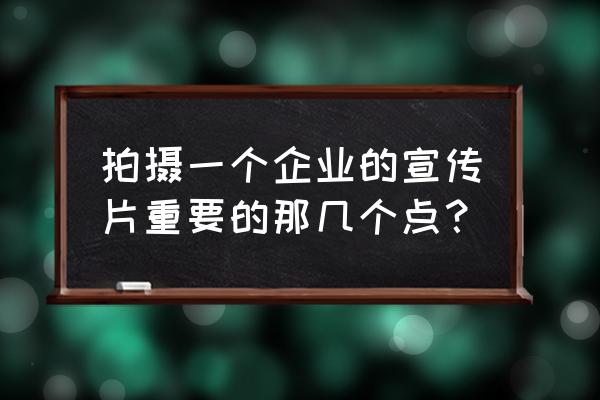 拍宣传片技巧 拍摄一个企业的宣传片重要的那几个点？