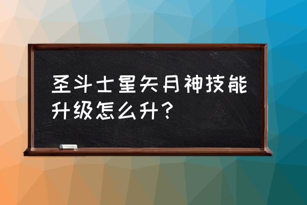 圣斗士星矢人物技能搭配 圣斗士星矢月神技能升级怎么升？