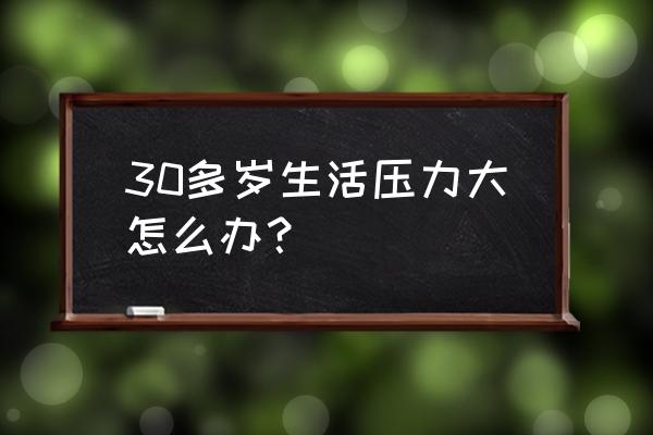 30岁还有必要重新开始一切吗 30多岁生活压力大怎么办？