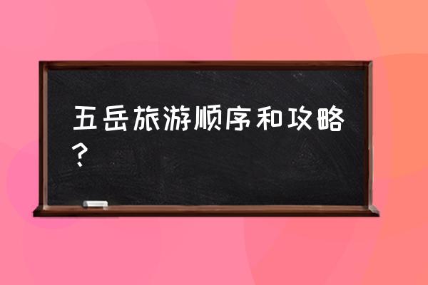 河北游玩攻略 五岳旅游顺序和攻略？