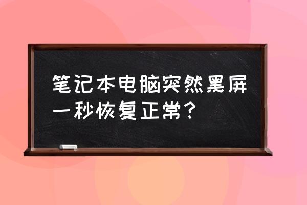 笔记本电脑超过5分钟就黑屏了 笔记本电脑突然黑屏一秒恢复正常？