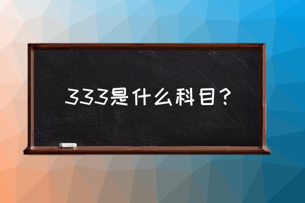 333种学习过程中有效学习方法 333是什么科目？