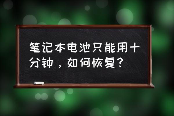 自己能更换笔记本电池吗 笔记本电池只能用十分钟，如何恢复？