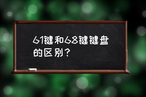 68键无线机械键盘推荐 61键和68键键盘的区别？