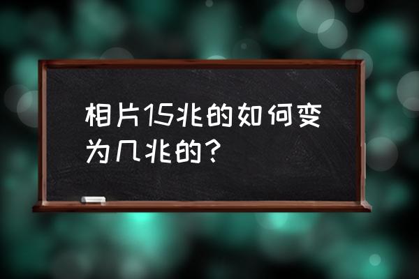 lightroom怎么放大缩小 相片15兆的如何变为几兆的？