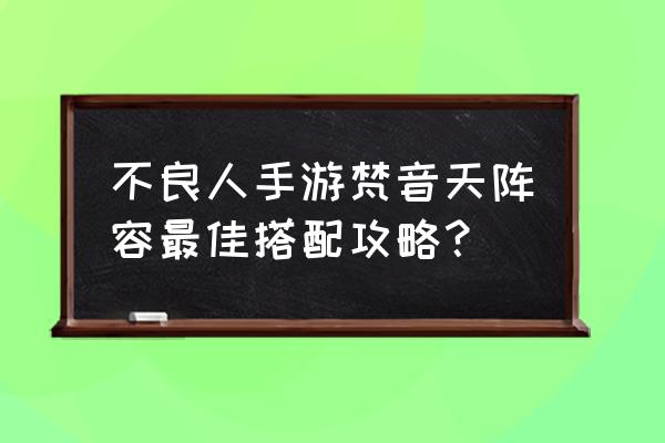 不良人2手游最强阵容搭配攻略大全 不良人手游梵音天阵容最佳搭配攻略？