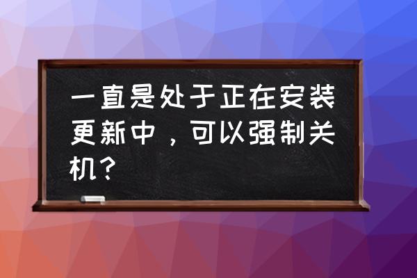 如何让自己一直处于正在输入 一直是处于正在安装更新中，可以强制关机？