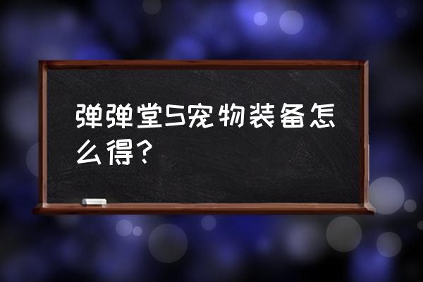 弹弹堂宠物装备大全 弹弹堂S宠物装备怎么得？